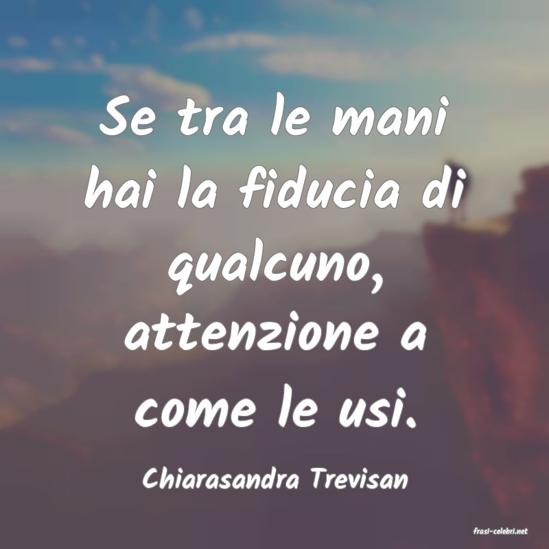 frasi di  Chiarasandra Trevisan
