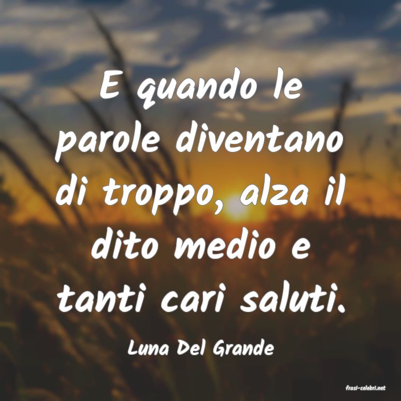frasi di  Luna Del Grande
