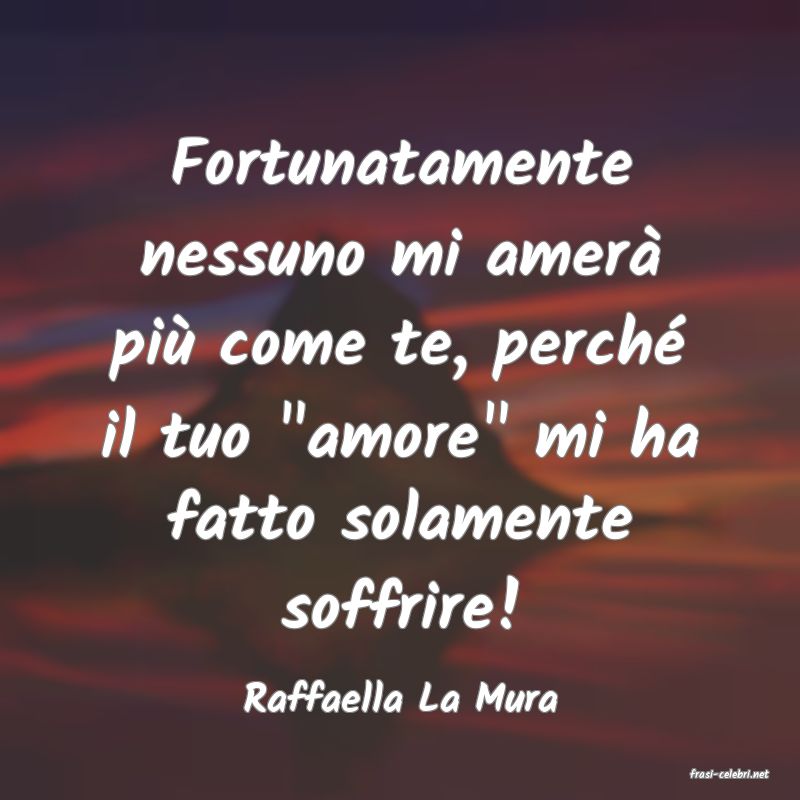 frasi di  Raffaella La Mura
