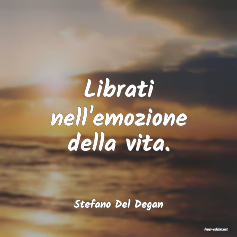 frasi di  Stefano Del Degan

