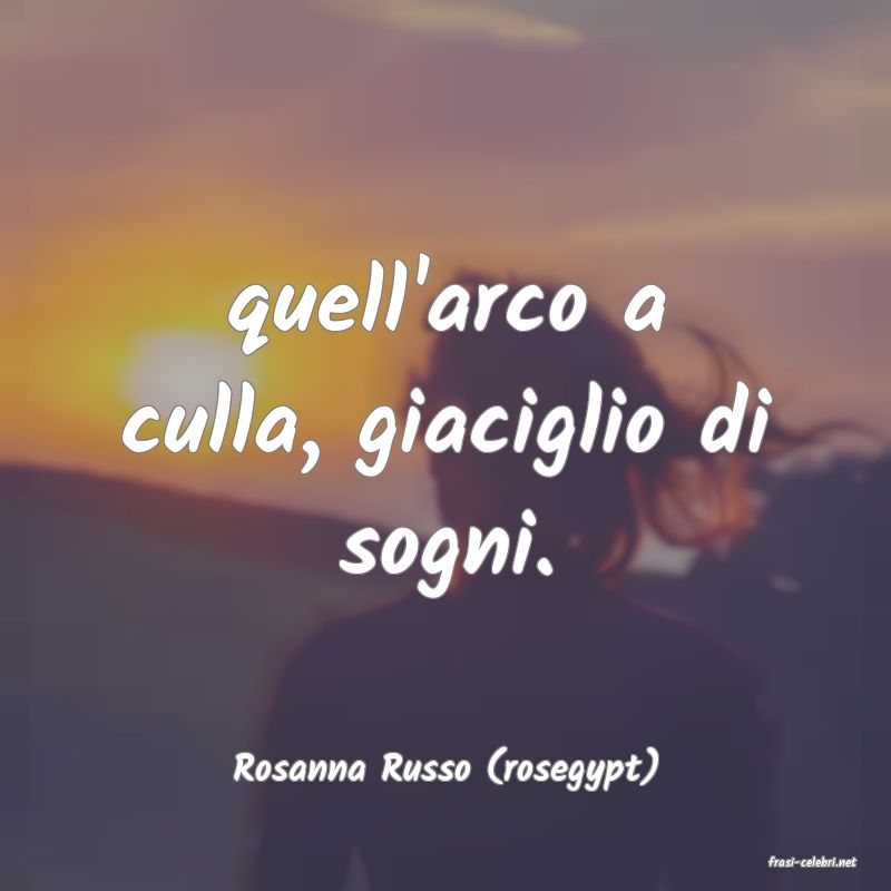 frasi di  Rosanna Russo (rosegypt)
