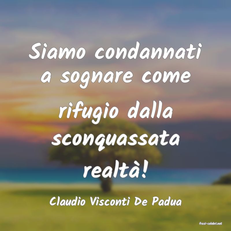 frasi di  Claudio Visconti De Padua
