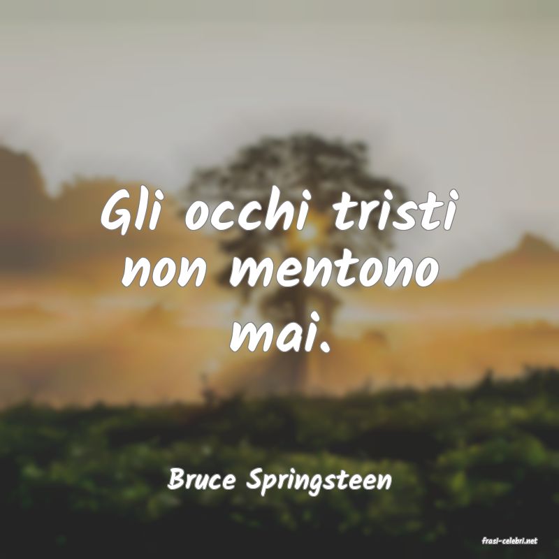 frasi di  Bruce Springsteen
