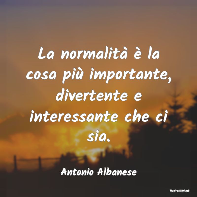 frasi di  Antonio Albanese
