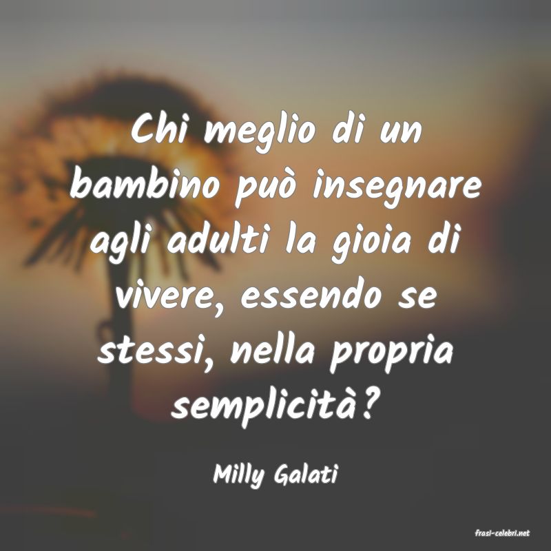 frasi di  Milly Galati
