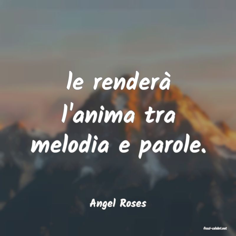 frasi di  Angel Roses
