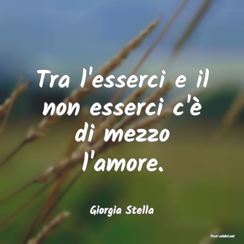 frasi di  Giorgia Stella
