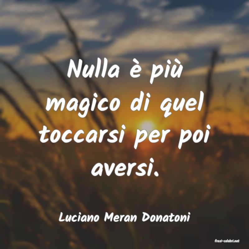 frasi di  Luciano Meran Donatoni
