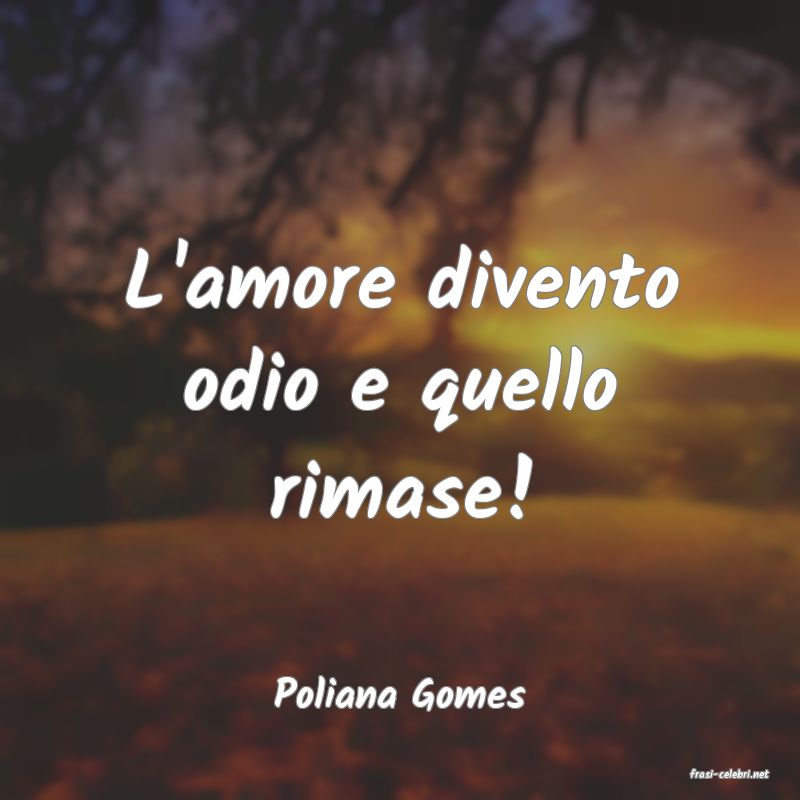 frasi di  Poliana Gomes
