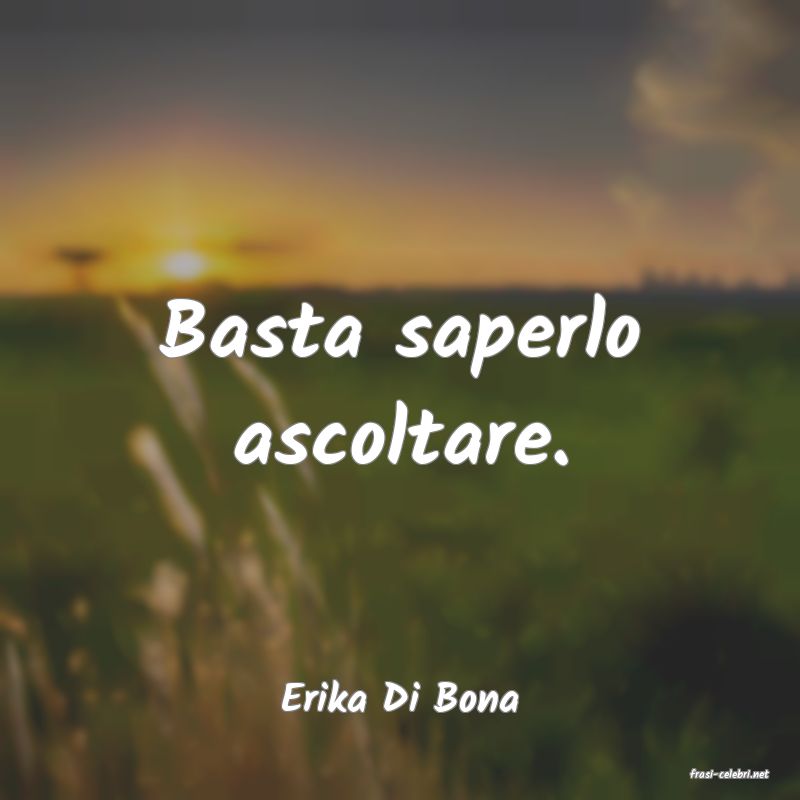 frasi di  Erika Di Bona
