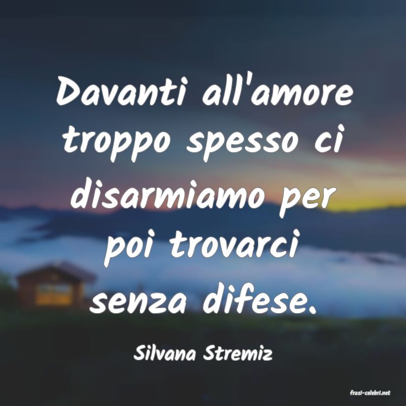 frasi di  Silvana Stremiz
