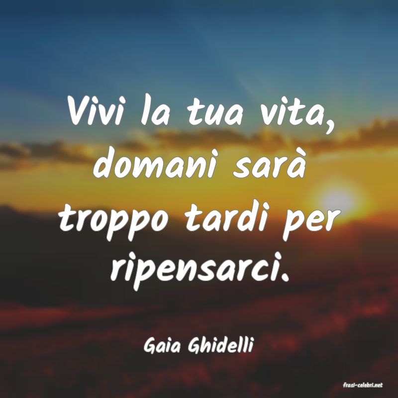 frasi di  Gaia Ghidelli
