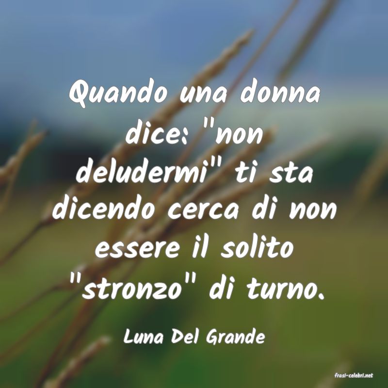 frasi di  Luna Del Grande
