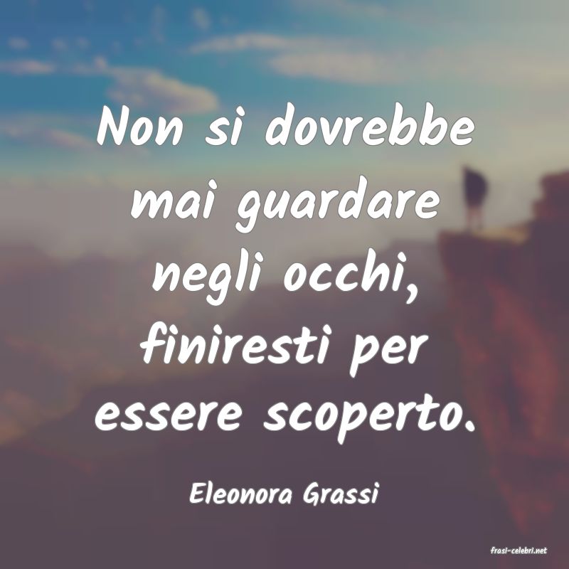 frasi di  Eleonora Grassi

