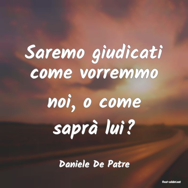 frasi di  Daniele De Patre
