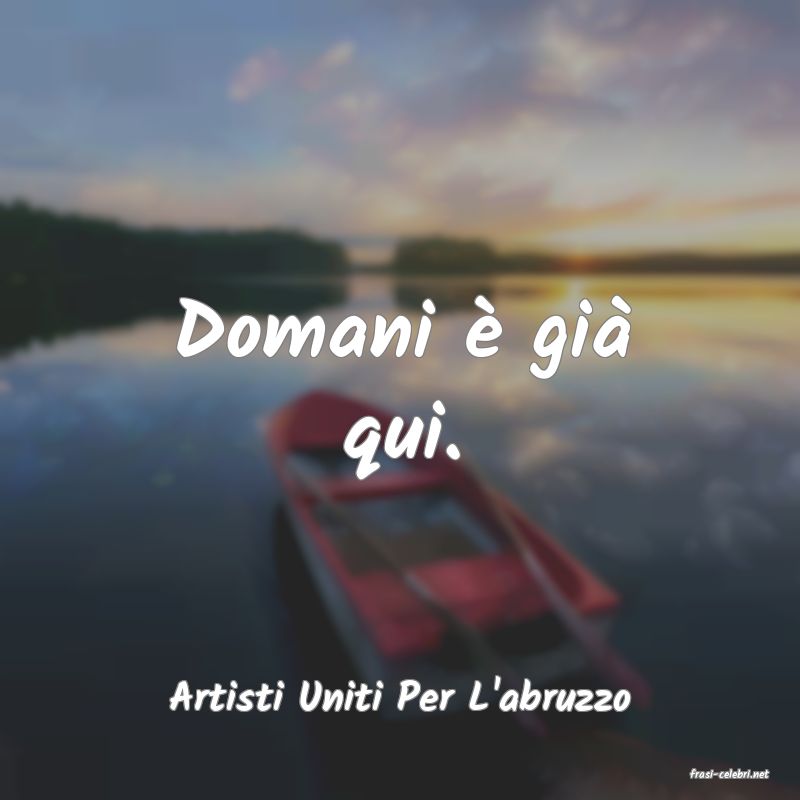 frasi di  Artisti Uniti Per L'abruzzo
