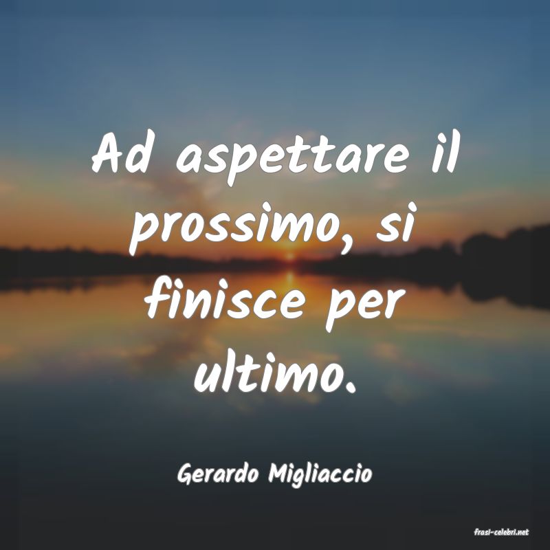 frasi di  Gerardo Migliaccio

