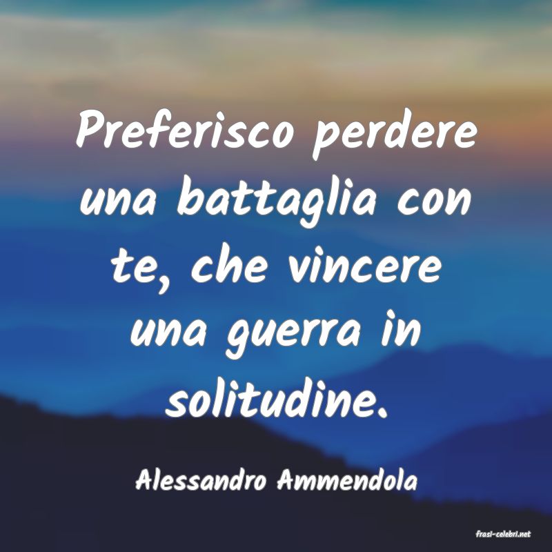 frasi di  Alessandro Ammendola
