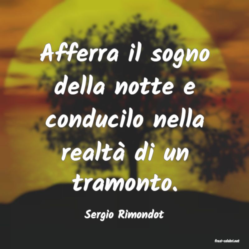 frasi di  Sergio Rimondot
