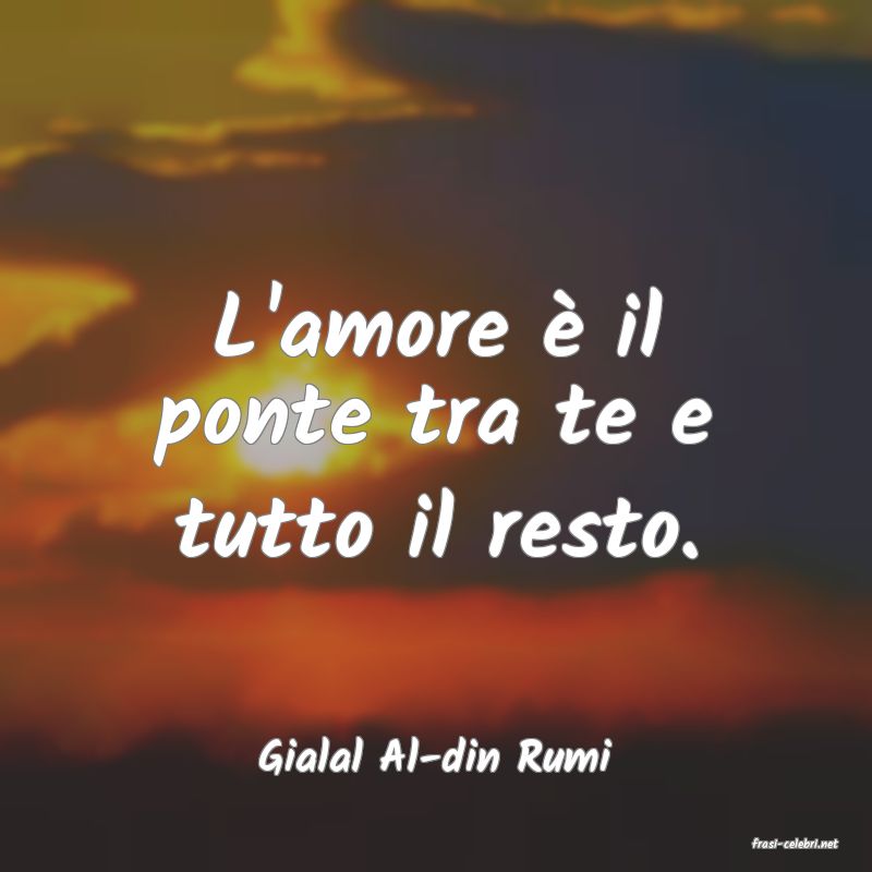 frasi di  Gialal Al-din Rumi
