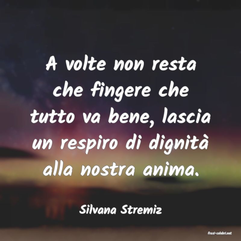 frasi di  Silvana Stremiz
