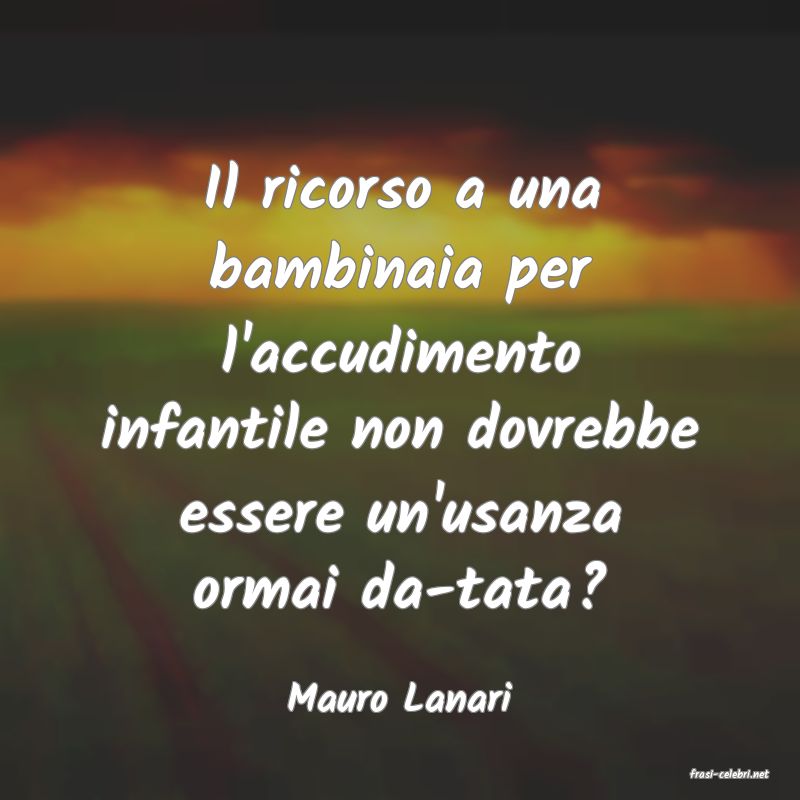 frasi di  Mauro Lanari
