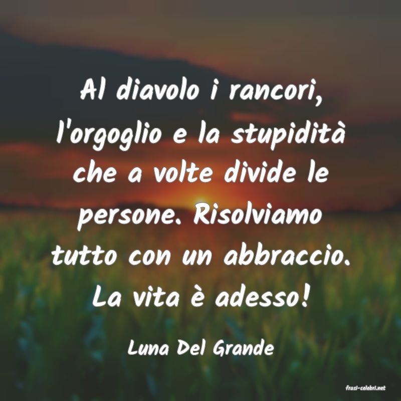 frasi di  Luna Del Grande

