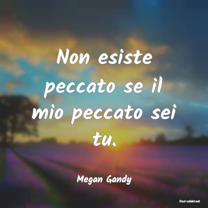 frasi di  Megan Gandy
