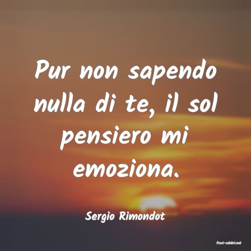 frasi di  Sergio Rimondot
