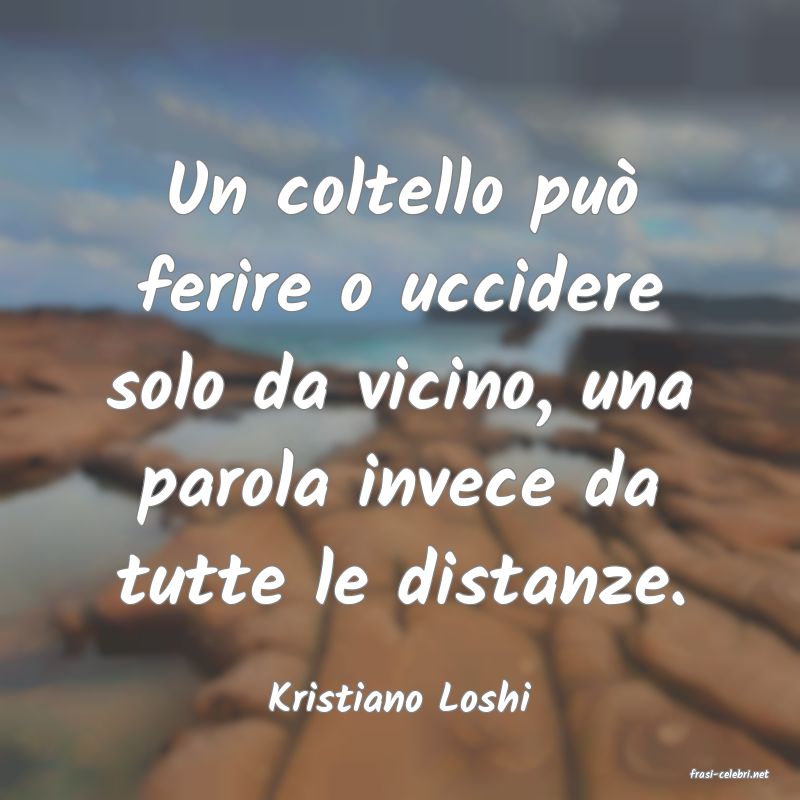 frasi di  Kristiano Loshi
