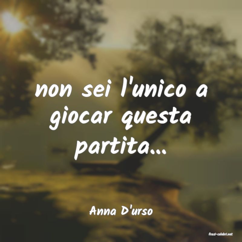 frasi di  Anna D'urso
