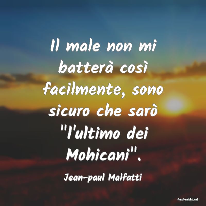 frasi di  Jean-paul Malfatti
