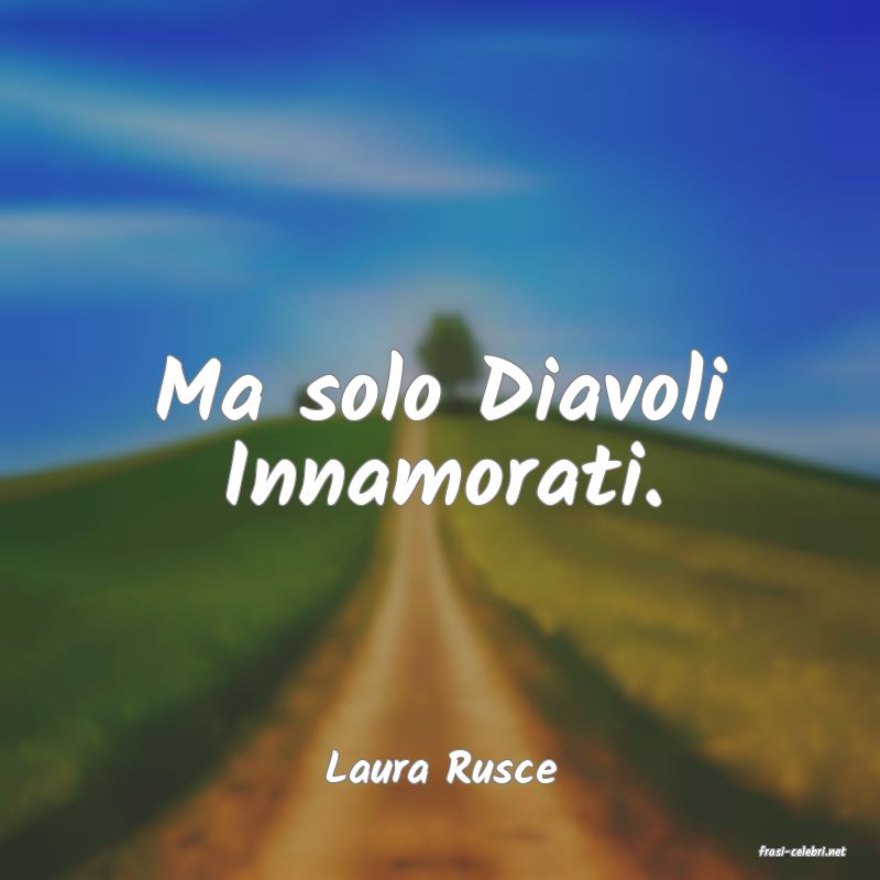frasi di  Laura Rusce
