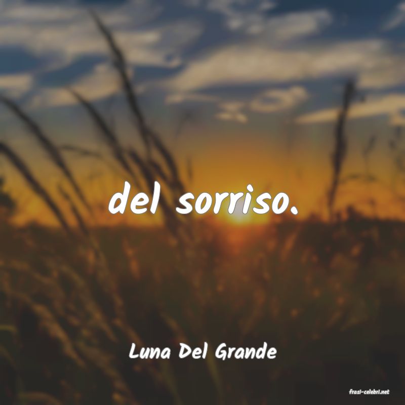 frasi di  Luna Del Grande
