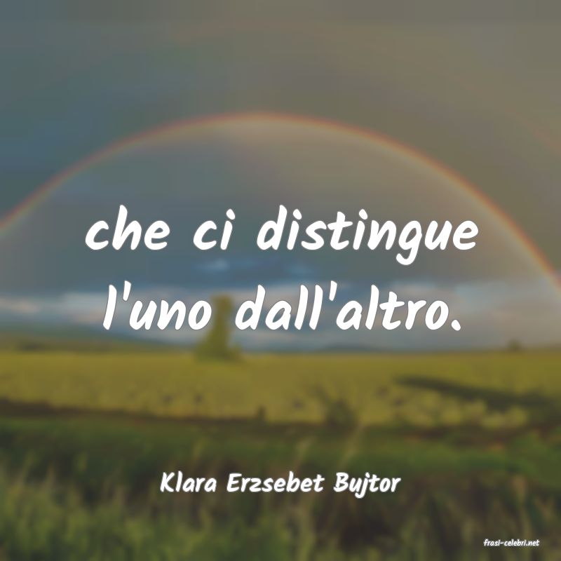 frasi di  Klara Erzsebet Bujtor
