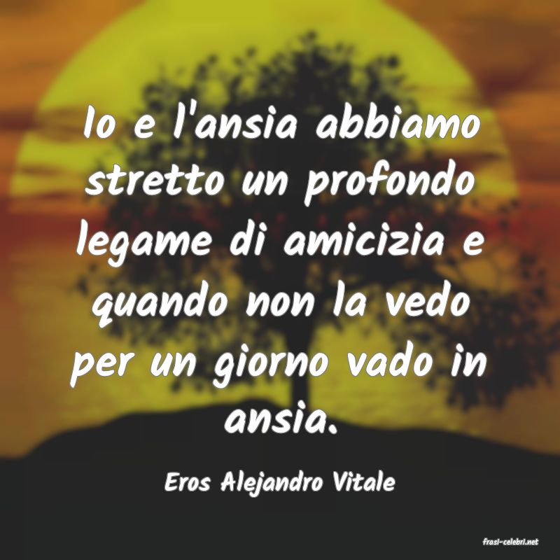 frasi di  Eros Alejandro Vitale
