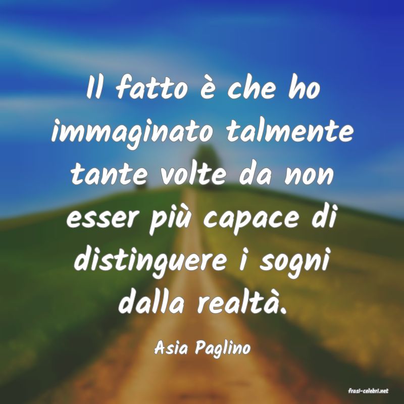 frasi di  Asia Paglino
