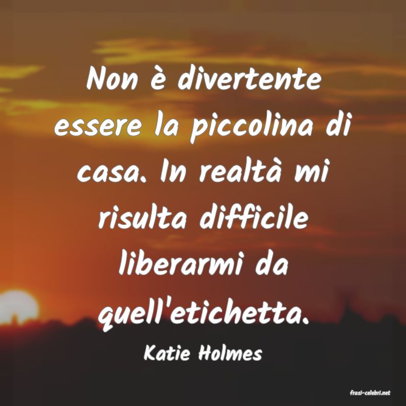 frasi di  Katie Holmes
