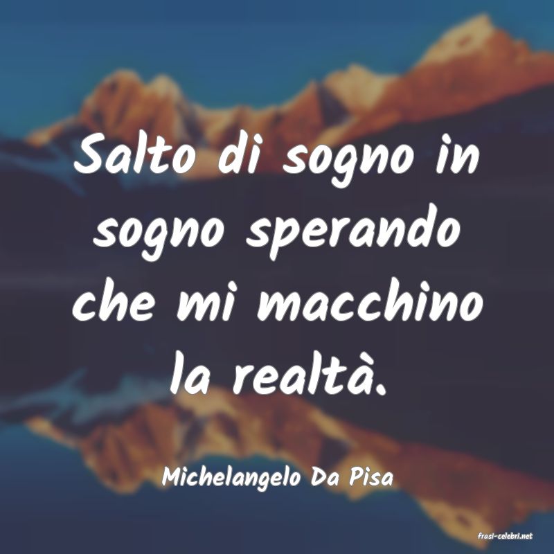 frasi di  Michelangelo Da Pisa
