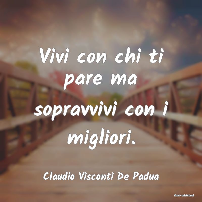frasi di  Claudio Visconti De Padua
