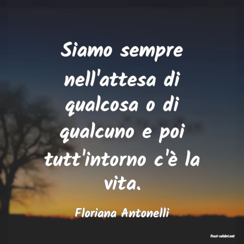 frasi di  Floriana Antonelli

