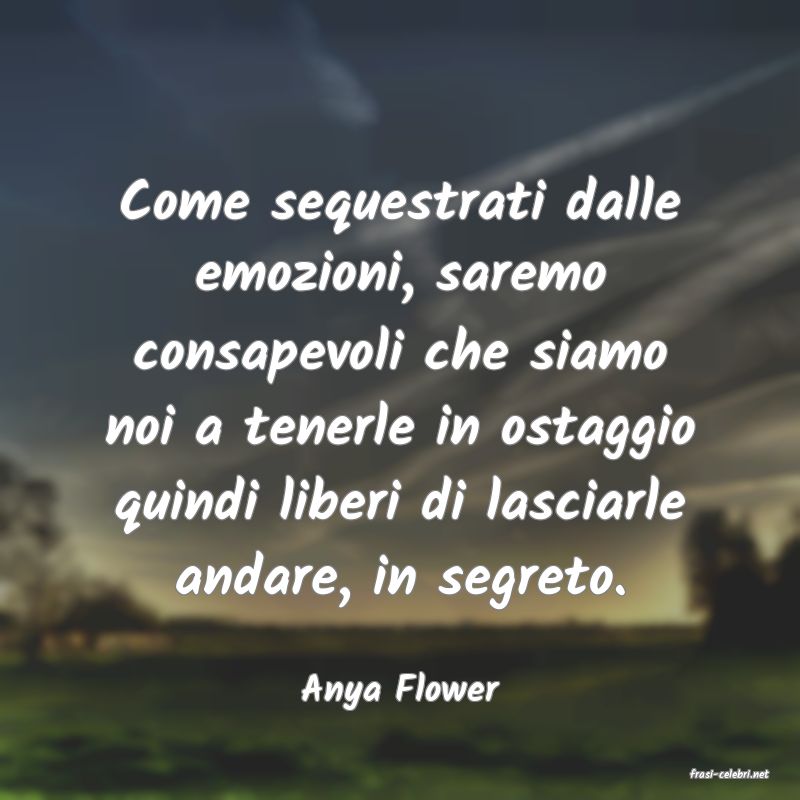 frasi di  Anya Flower
