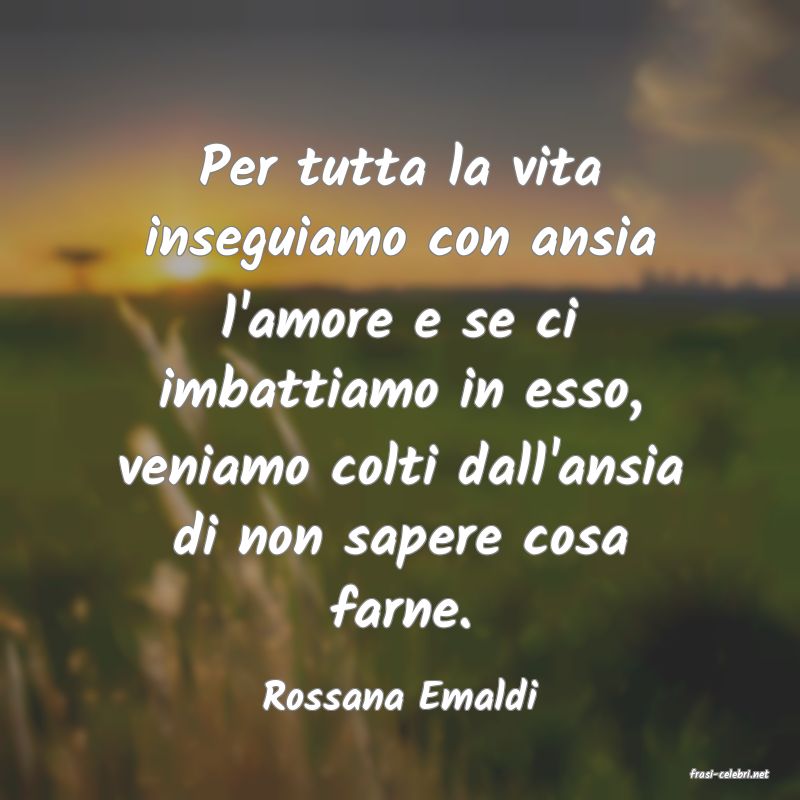 frasi di  Rossana Emaldi
