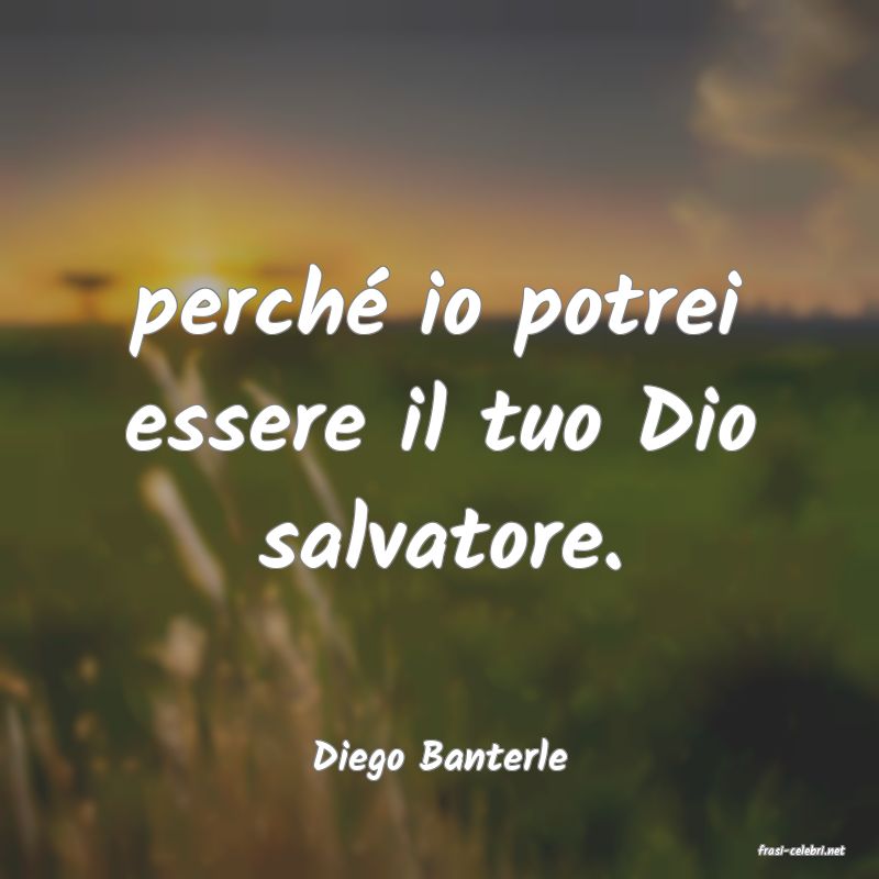 frasi di  Diego Banterle
