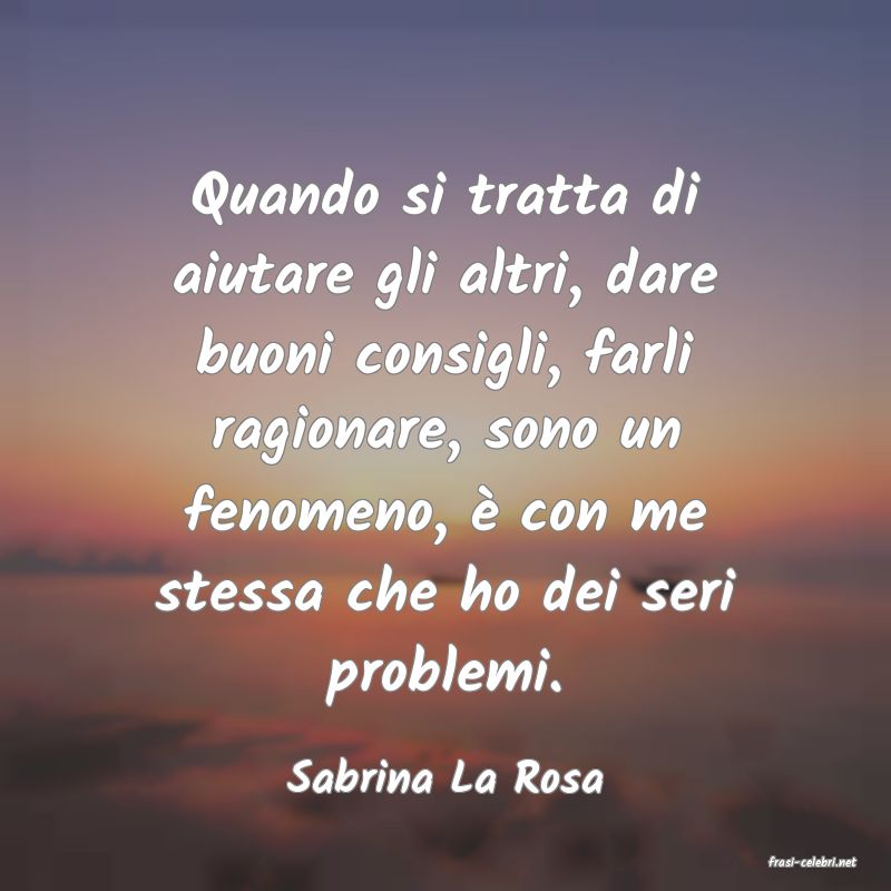 frasi di  Sabrina La Rosa
