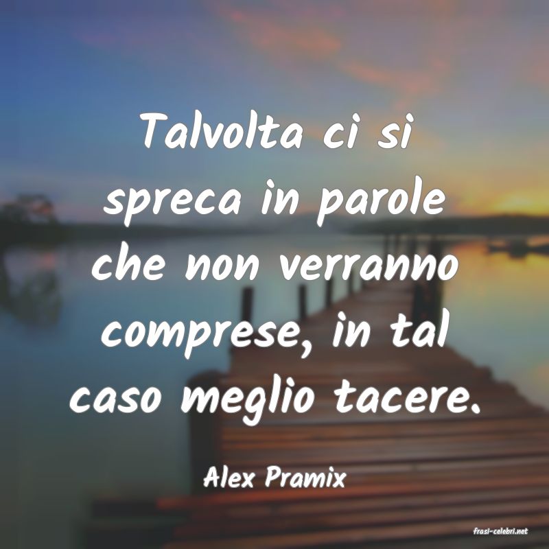 frasi di  Alex Pramix
