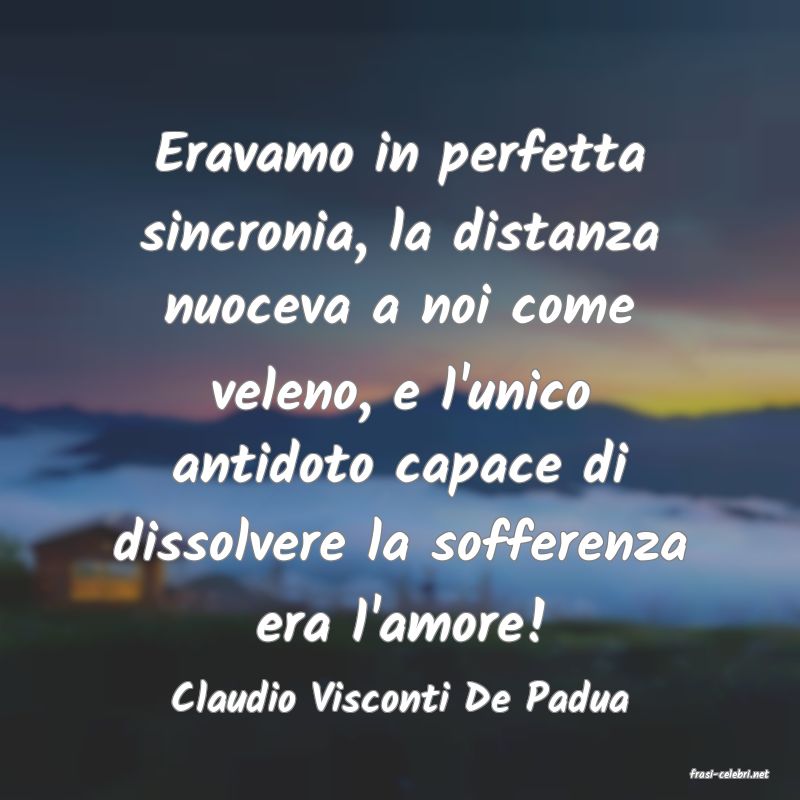 frasi di  Claudio Visconti De Padua
