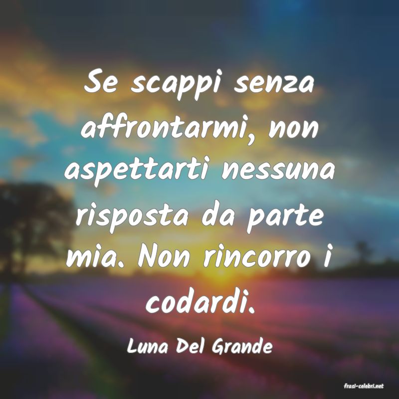 frasi di  Luna Del Grande
