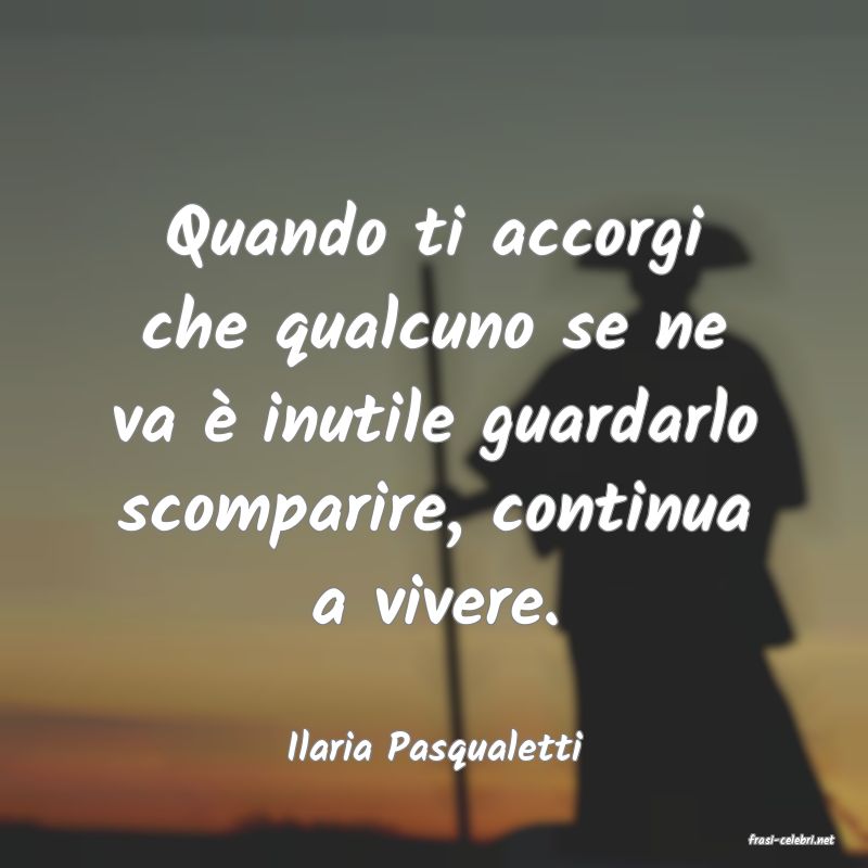 frasi di  Ilaria Pasqualetti
