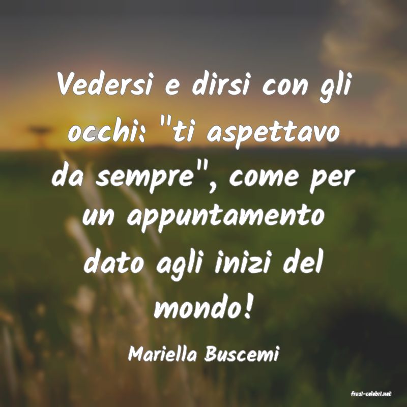 frasi di  Mariella Buscemi
